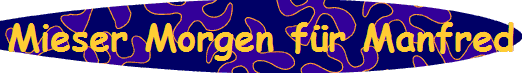 Mieser Morgen fr Manfred