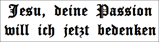 Jesu, deine Passion    
will ich jetzt bedenken